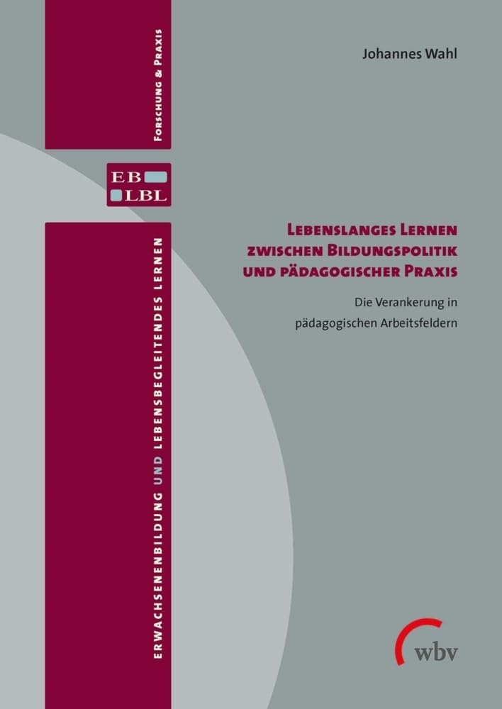 Lebenslanges Lernen zwischen Bildungspolitik und pädagogischer Praxis: Die Verankerung in pädagogischen Arbeitsfeldern (Erwachsenenbildung und lebensbegleitendes Lernen) Books