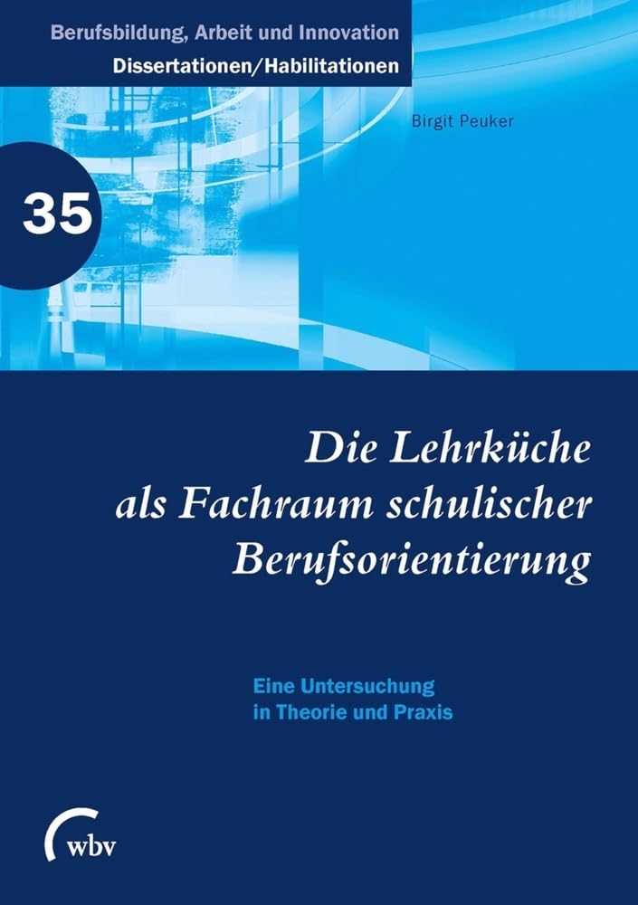 Die Lehrküche als Fachraum schulischer Berufsorientierung: Eine Untersuchung in Theorie und Praxis (Berufsbildung, Arbeit und Innovation - Dissertationen und Habilitationen) Education & Training