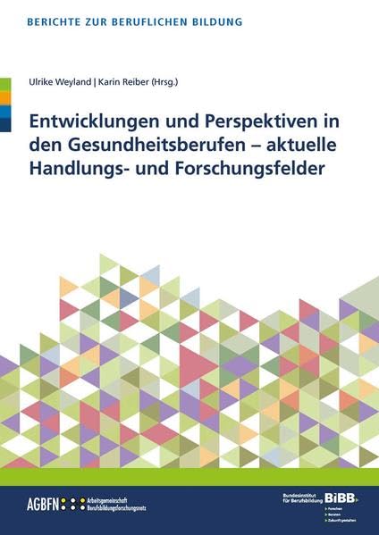 Entwicklungen und Perspektiven in den Gesundheitsberufen: - aktuelle Handlungs- und Forschungsfelder (Berichte zur beruflichen Bildung) Medicine