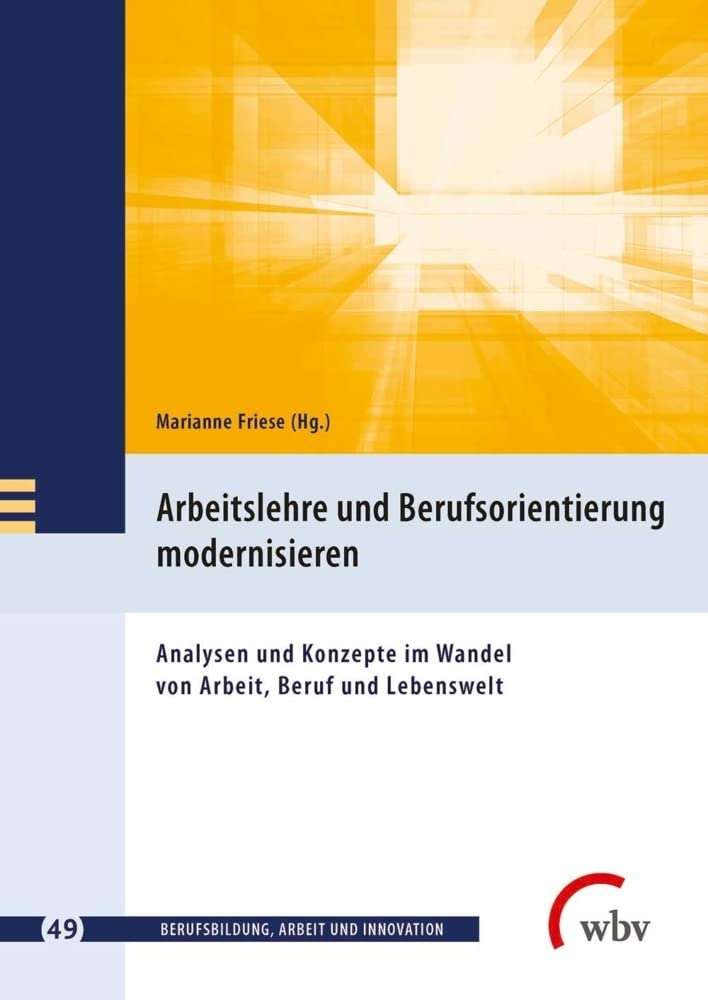 Arbeitslehre und Berufsorientierung modernisieren: Analyse und Konzepte im Wandel von Arbeit, Beruf und Lebenswelt: Analysen und Konzepte im Wandel ... (Berufsbildung, Arbeit und Innovation) Study Guides