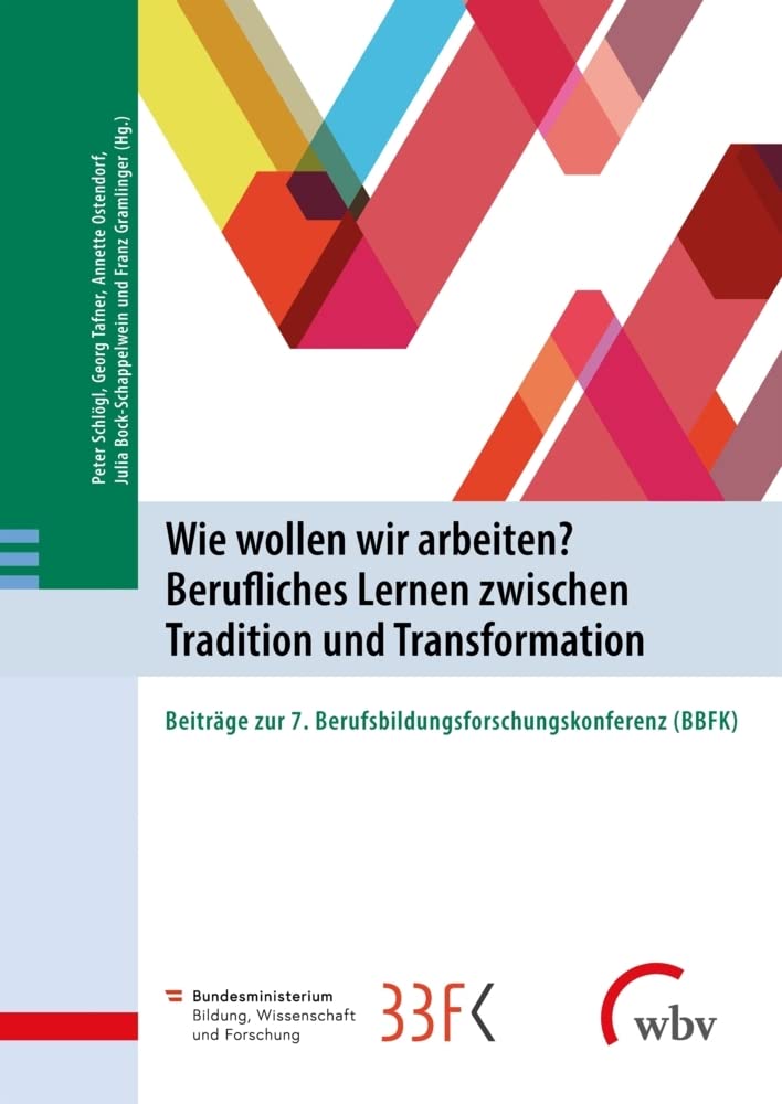Wie wollen wir arbeiten? Berufliches Lernen zwischen Tradition und Transformation: Beiträge zur 7. Berufsbildungsforschungskonferenz (BBFK) Social Sciences