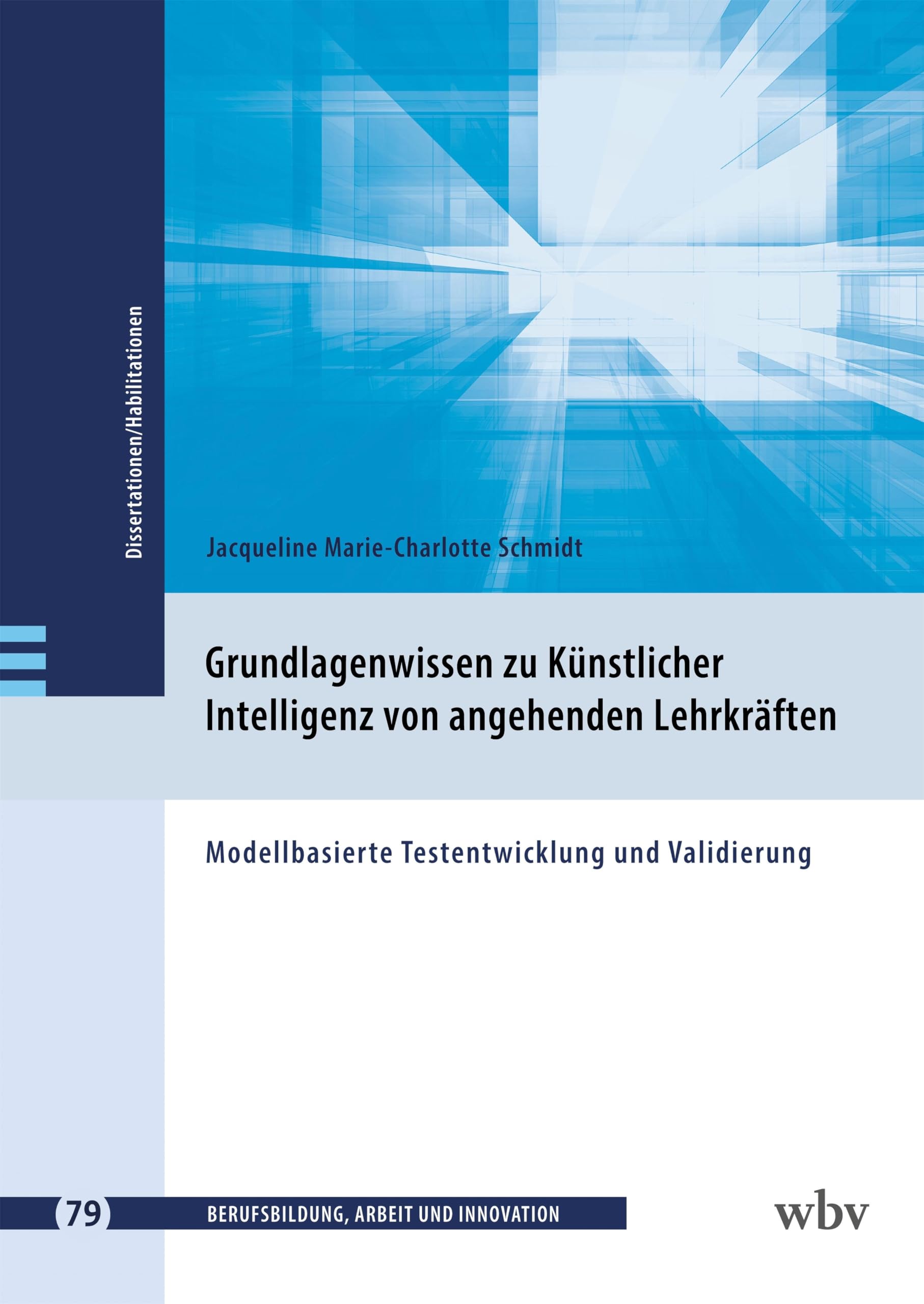 Grundlagenwissen zu Künstlicher Intelligenz von angehenden Lehrkräften: Modellbasierte Testentwicklung und Validierung (Berufsbildung, Arbeit und Innovation - Dissertationen und Habilitationen) Computer Science