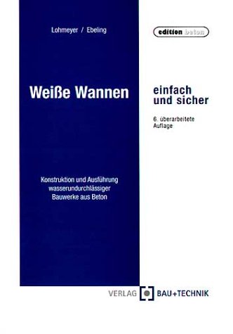 Weiße Wannen einfach und sicher. Konstruktion und Ausführung von Kellern und Becken aus Beton ohne besondere Dichtungsschicht Books