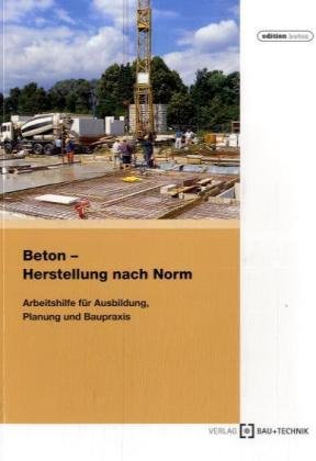 Beton - Herstellung nach Norm: Arbeitshilfe für Ausbildung Planung und Baupraxis Architecture