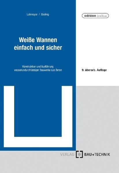 Weiße Wannen - einfach und sicher: Konstruktion und Ausführung wasserundurchlässiger Bauwerke aus Beton Business & Technology