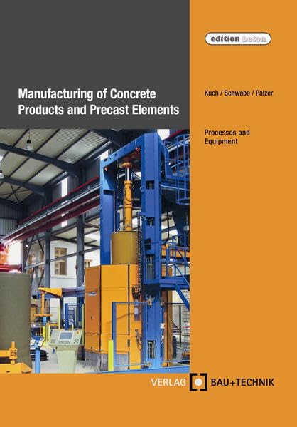 Manufacturing of Concrete Products and Precast Elements: Processes and Equipment Business & Technology