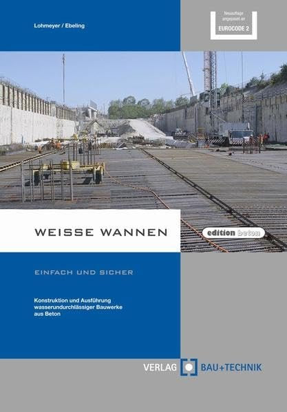 Weiße Wannen - einfach und sicher: Konstruktion und Ausführung wasserundurchlässiger Bauwerke aus Beton Business & Technology