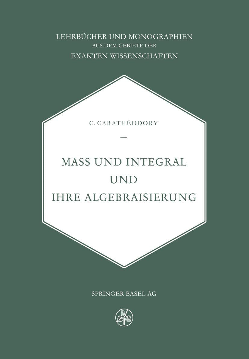 Mass und Integral und ihre Algebraisierung (Lehrbücher und Monographien aus dem Gebiete der exakten Wissenschaften, 10) Mathematics
