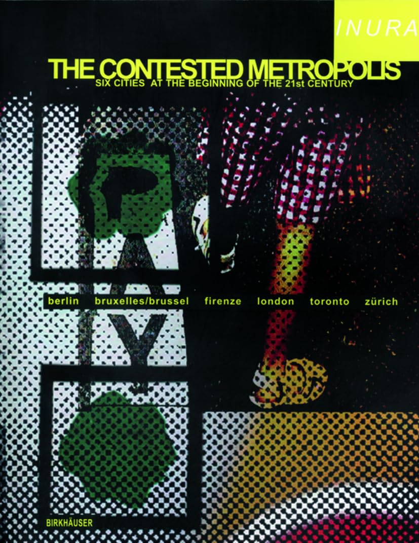 The Contested Metropolis: Six Cities at the Beginning of the 21st Century Architecture