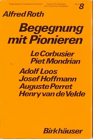 Begegnung mit Pionieren: Le Corbusier, P.Mondrian, A.Loos, J.Hoffmann, A.Perret, v.d.Velde (Geschichte und Theorie der Architektur, 8) Natural Sciences