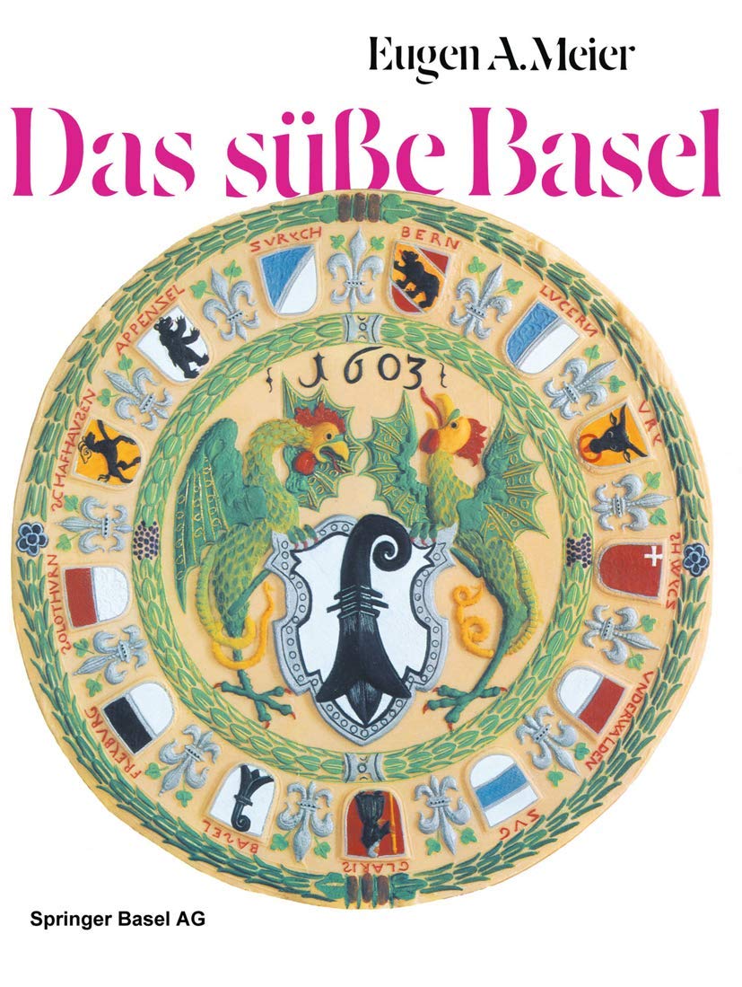 Das süße Basel: Ein Breviarium der «süßen Kunst» im alten Basel mit 414 Gutzi- und Süßspeisenrezepten aus sechs Jahrhunderten und zwölf Dutzend schwärmerischen Lebkuchensprüchen Business & Technology