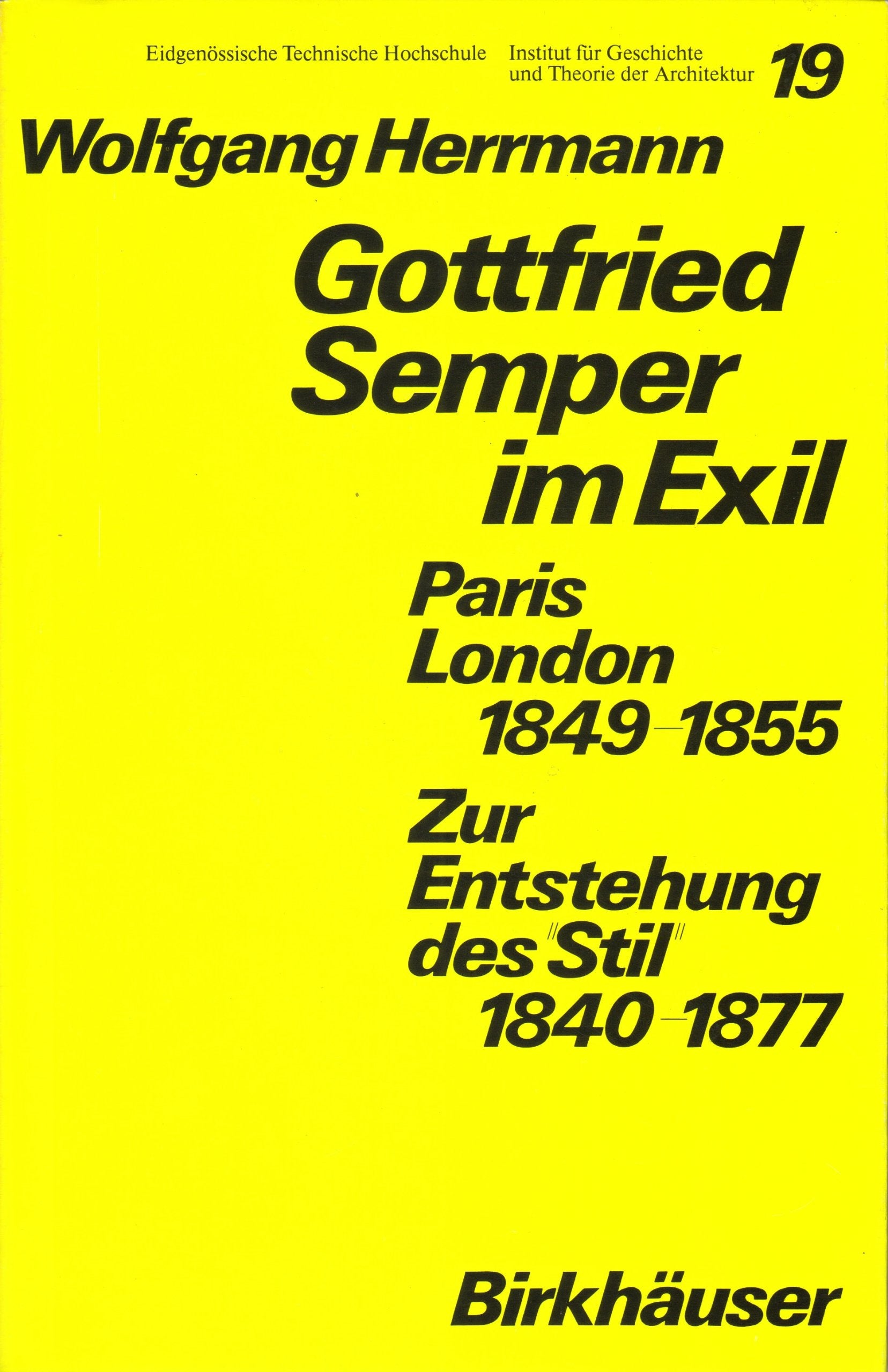 Gottfried Semper im Exil. Paris - London 1849-1855. Zur Enstehung des "Stil" 1840-1877. Architecture