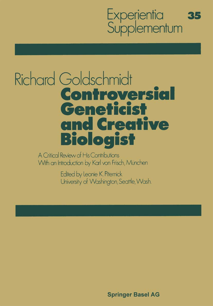Richard Goldschmidt. Controversial Geneticist and Creative Biologist: A Critical Review of His Contributions. With an Introduction by Karl von Frisch (EXS - Experientia - Supplementa, Band 35) Memories
