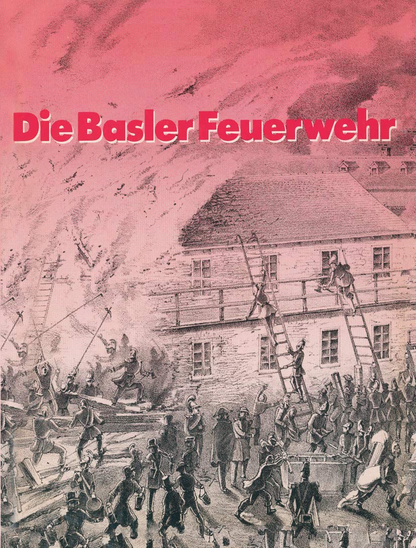 Die Basler Feuerwehr: Herausgegeben Anlässlich des 100Jährigen Bestehens der Basler Berufsfeuerwehr 1882–1982 Law