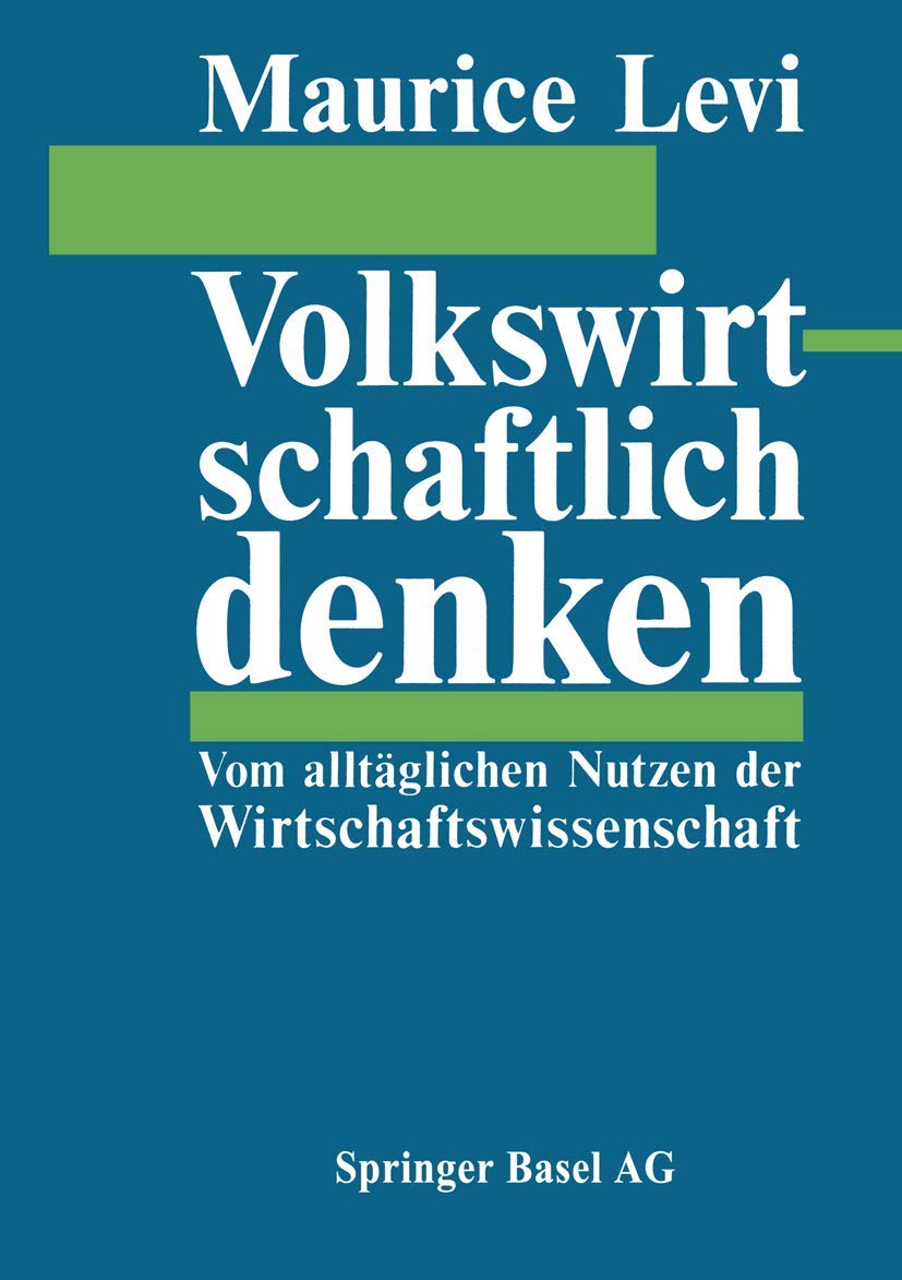 Volkswirtschaftlich denken: Vom alltäglichen Nutzen der Wirtschaftswissenschaft Business & Technology