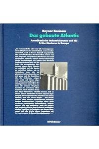 Das gebaute Atlantis: AMERIKANISCHE INDUSTRIebauten und d. Frühe Moderne in Europa Architecture