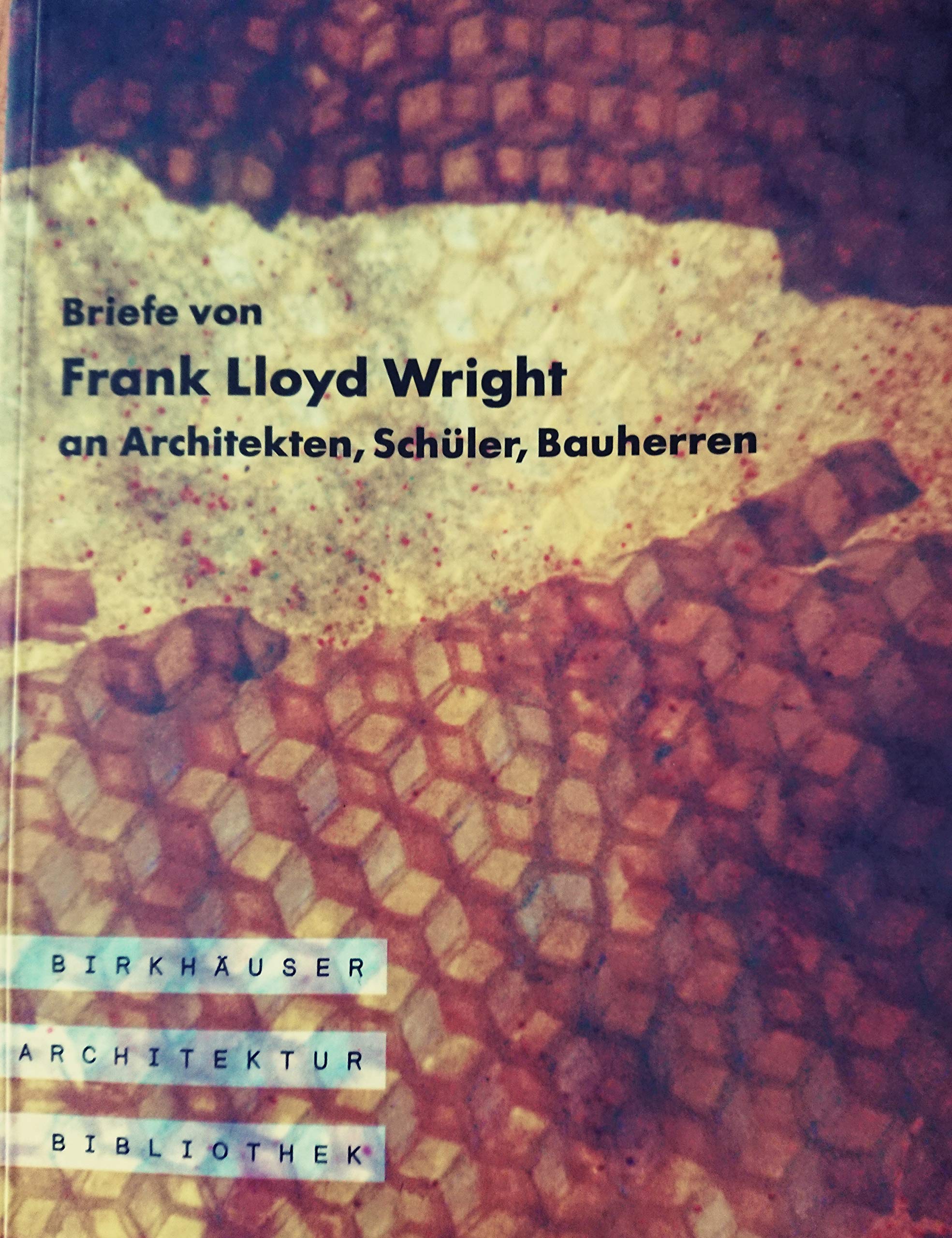 Briefe von Frank Lloyd Wright an Architekten, Schüler, Bauherren (Birkhäuser Architektur Bibliothek) Essays & Short Stories