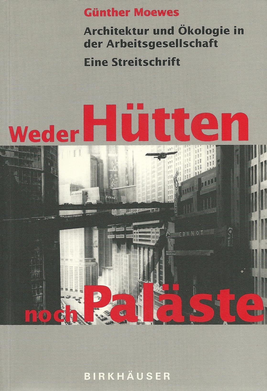 Weder Hütten noch Paläste: Architektur und Ökologie in der Arbeitsgesellschaft. Eine Streitschrift Business & Technology