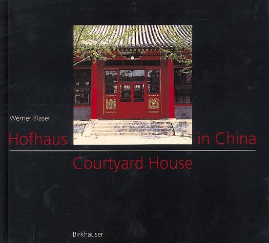 Hofhaus in China. Tradition und Gegenwart; Courtyard House in China: Tradition and Present: Tradition and Present /Tadition und Gegenwart Business & Technology