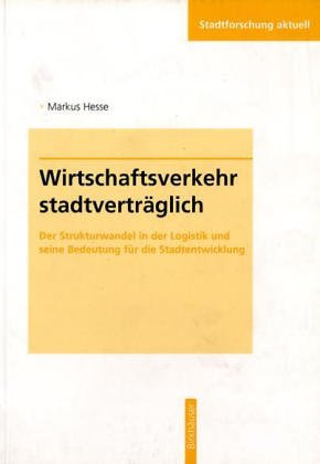 Wirtschaftsverkehr stadtverträglich: Der Strukturwandel in der Logistik und seine Bedeutung für die Stadtentwicklung (Stadtforschung aktuell, 61) Business & Technology
