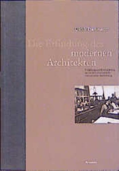 Die Erfindung des modernen Architekten: Polytechnische und industrielle Ausbildung für Architekten und Ingenieure-ein Kapitel Baugeschichte Business & Technology