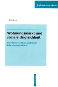 Wohnungsmarkt und gesellschaftliche Polarisierungsprozesse: Die Entwicklung räumlicher und sozialer Ungleichheiten in Kassel seit 1970 (Stadtforschung aktuell, 72) Business & Technology