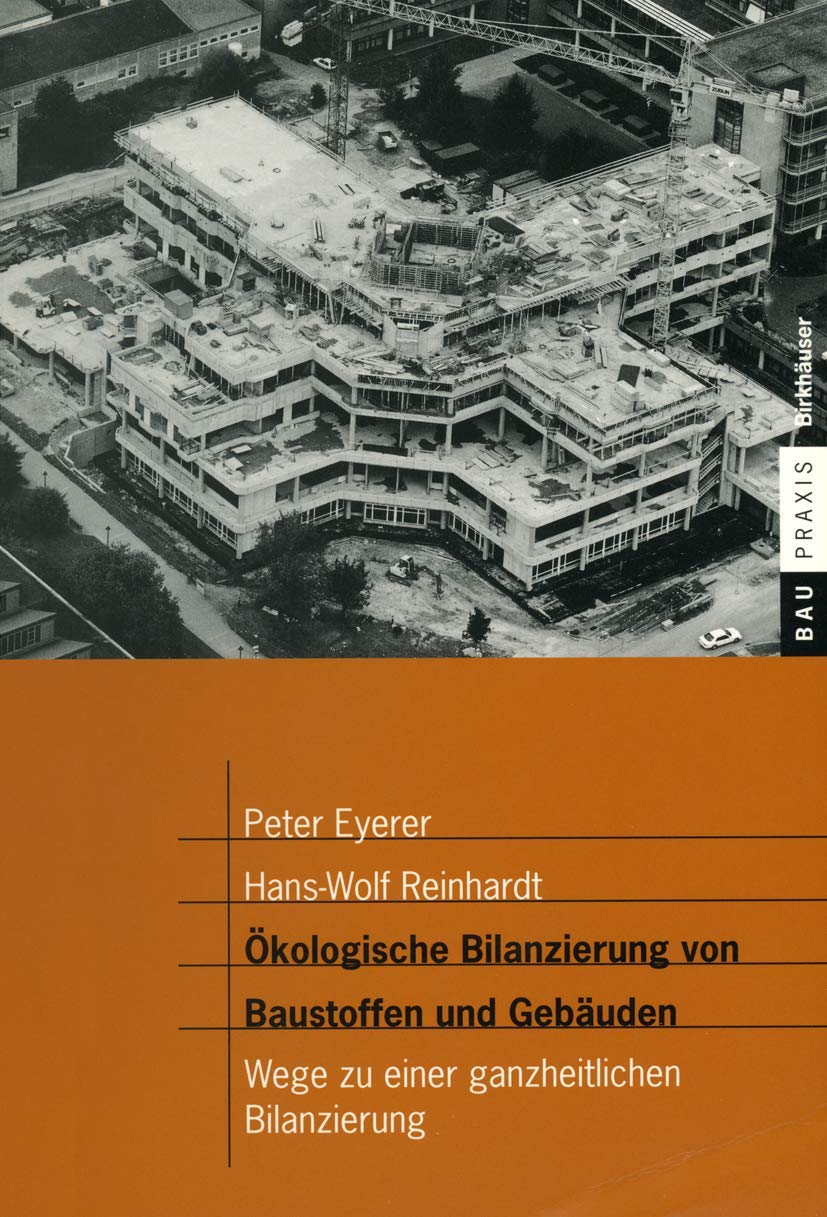 Ökologische Bilanzierung von Baustoffen und Gebäuden: Wege zu einer ganzheitlichen Bilanzierung (BauPraxis) Business & Technology