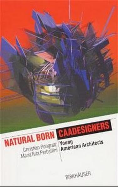Natural Born CAADesigners: Young American Architects (The Information Technology Revolution in Architecture) Computer Science