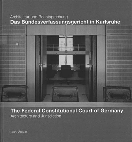 Das Bundesverfassungsgericht in Karlsruhe / The Federal Constitutional Court of Germany: Architektur und Rechtsprechung / Architecture and Jurisdiction Architecture