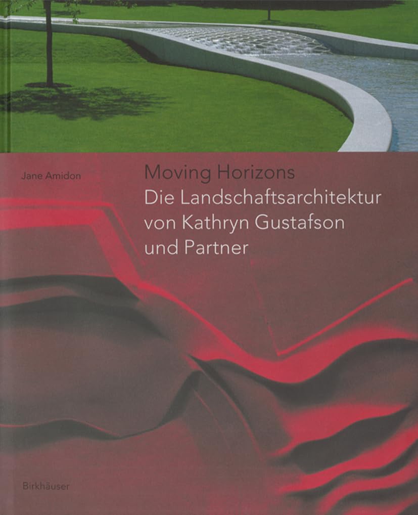 Moving Horizons: Die Landschaftsarchitektur von Kathryn Gustafson und Partner Architecture