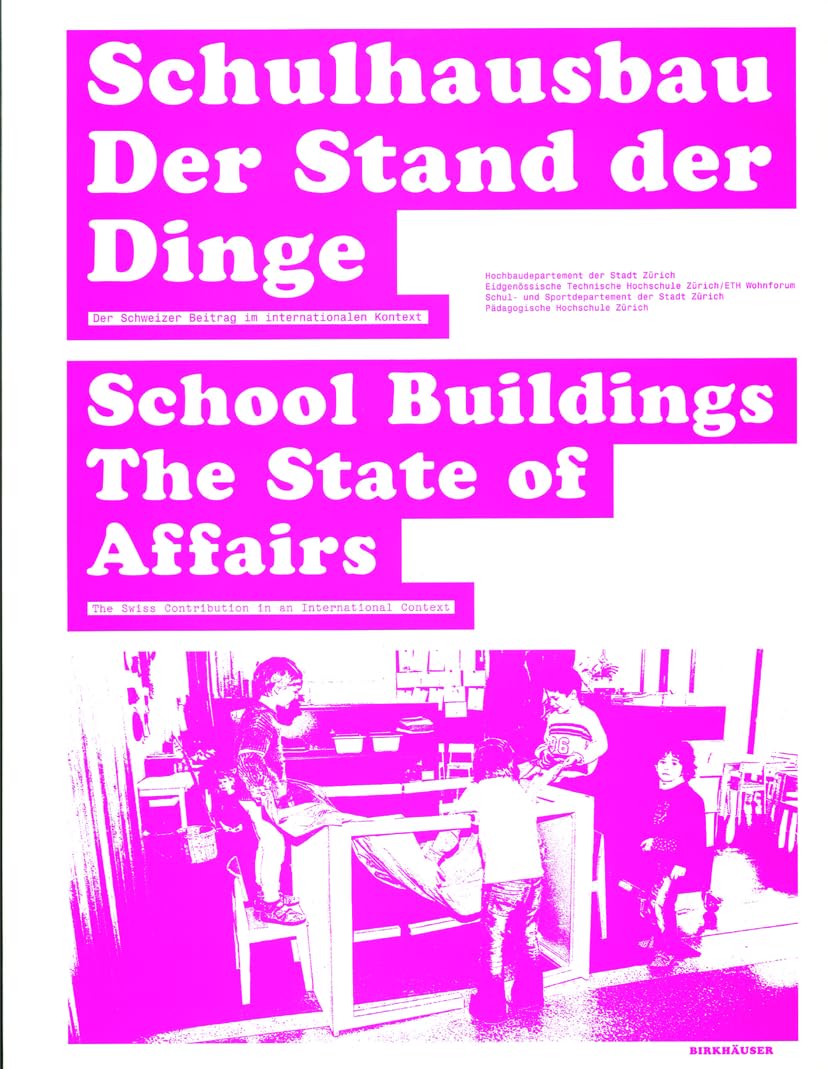 Schulhausbau. Der Stand der Dinge / School Buildings. The State of Affairs: Der Schweizer Beitrag im internationalen Kontext / The Swiss Contribution in an International Context Architecture