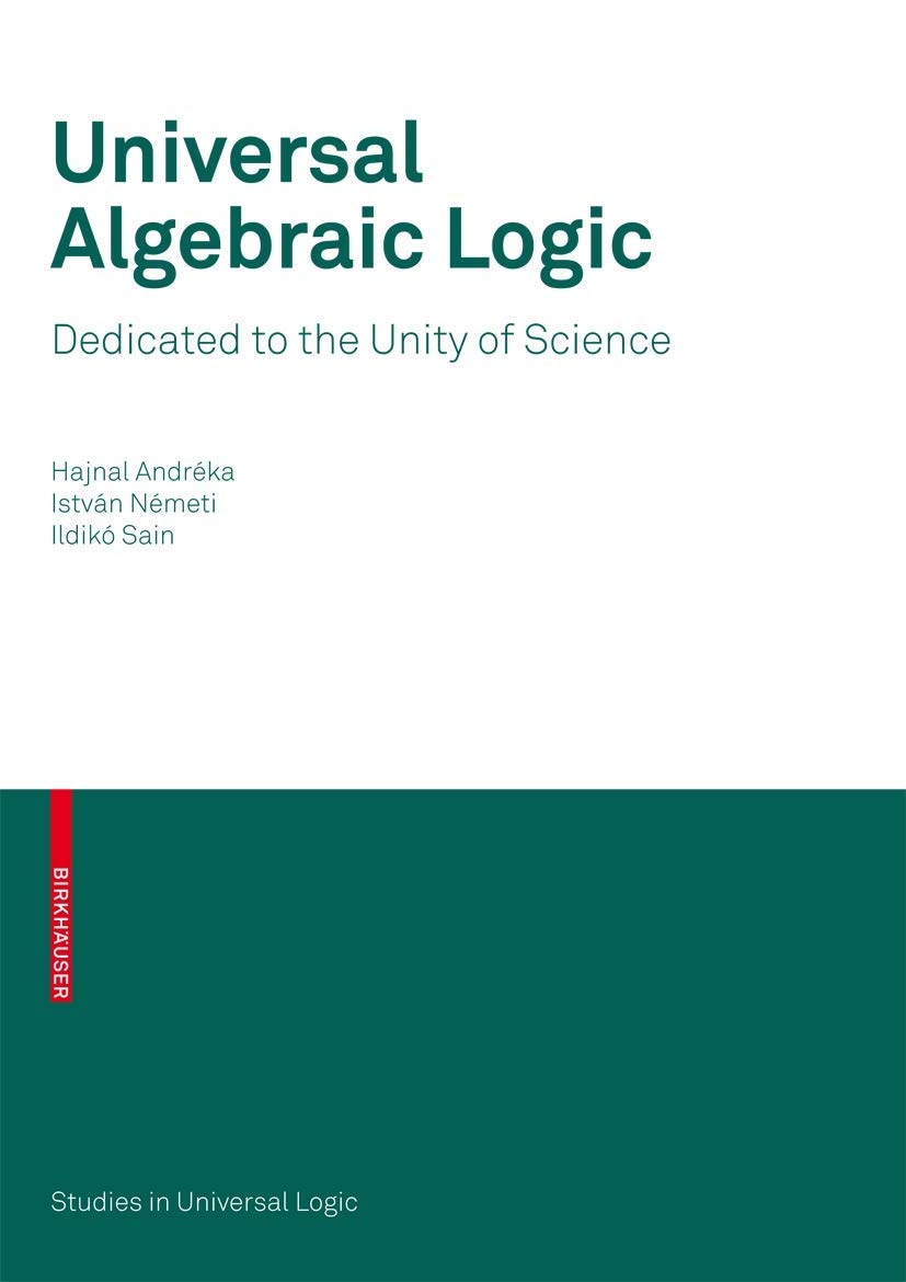 Universal Algebraic Logic: Dedicated to the Unity of Science (Studies in Universal Logic) Mathematics