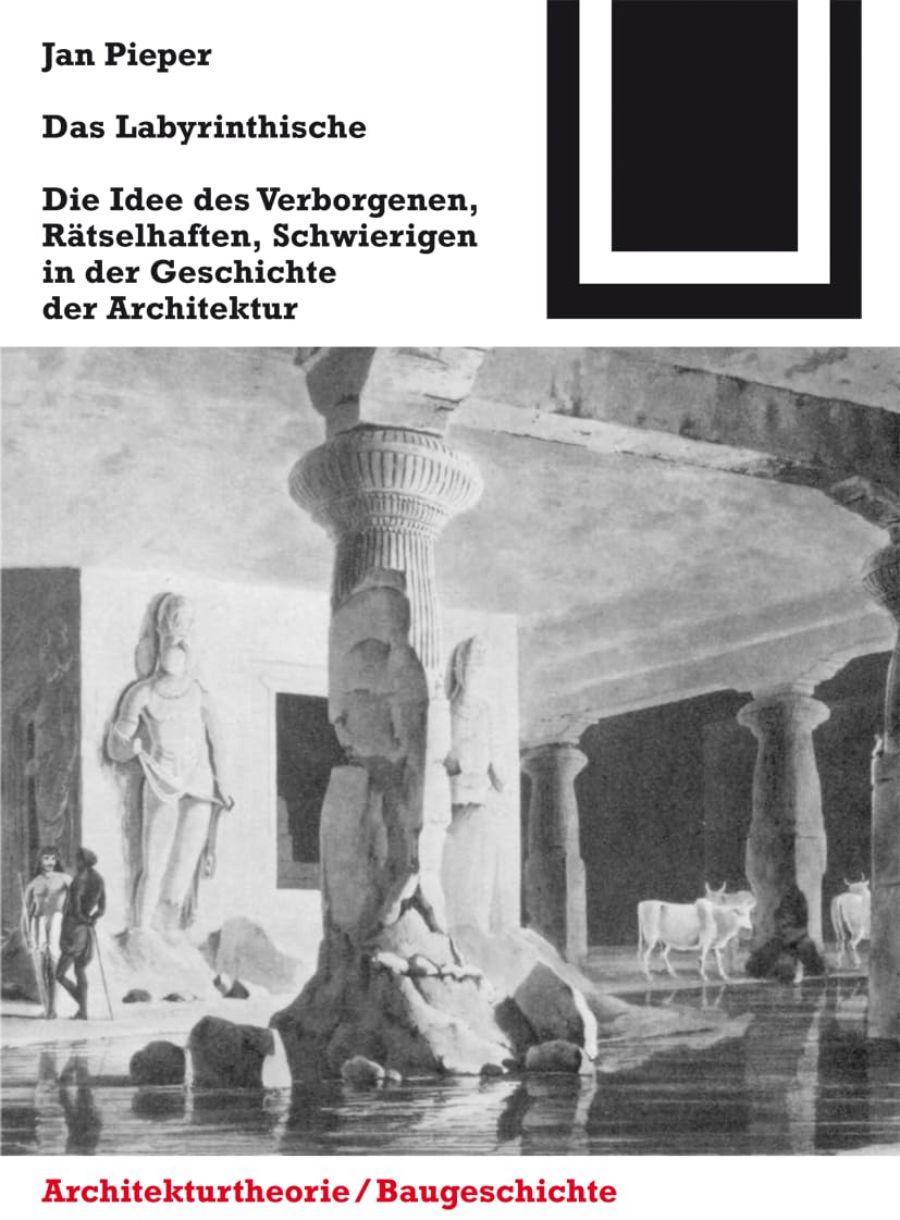 Das Labyrinthische: Über die Idee des Verborgenen, Rätselhaften, Schwierigen in der Geschichte der Architektur (Bauwelt Fundamente, 127, Band 127) Architecture