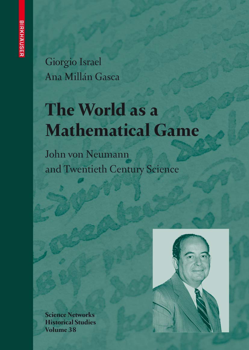 The World as a Mathematical Game: John von Neumann and Twentieth Century Science (Science Networks. Historical Studies, 38, Band 38) Reference Books