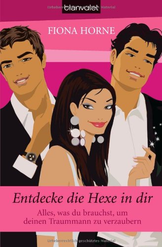 Entdecke die Hexe in dir: Alles, was du brauchst, um deinen Traummann zu verzaubern Fiction