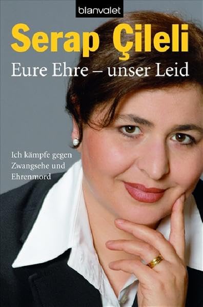 Eure Ehre - unser Leid: Ich kämpfe gegen Zwangsehe und Ehrenmord: Ich kämpfe gegen Zwangsehe und Ehrenmord. Mit e. Vorw. v. Matthias Platzeck u. e. Nachw. v. Terre des Femmes Personalities Books