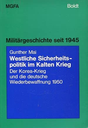 Westliche Sicherheitspolitik im Kalten Krieg. Der Korea-Krieg und die deutsche Wiederbewaffnung 1950 Politics & History