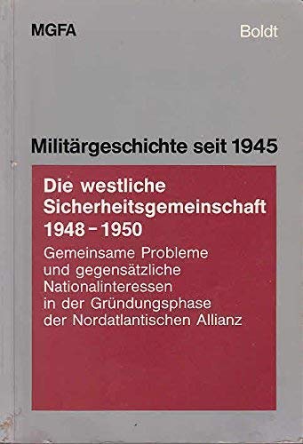 Die westliche Sicherheitsgemeinschaft 1948-1950. Gemeinsame Probleme und gegensätzliche Nationalinteressen in der Gründungsphase der Nordatlantischen Allianz Books