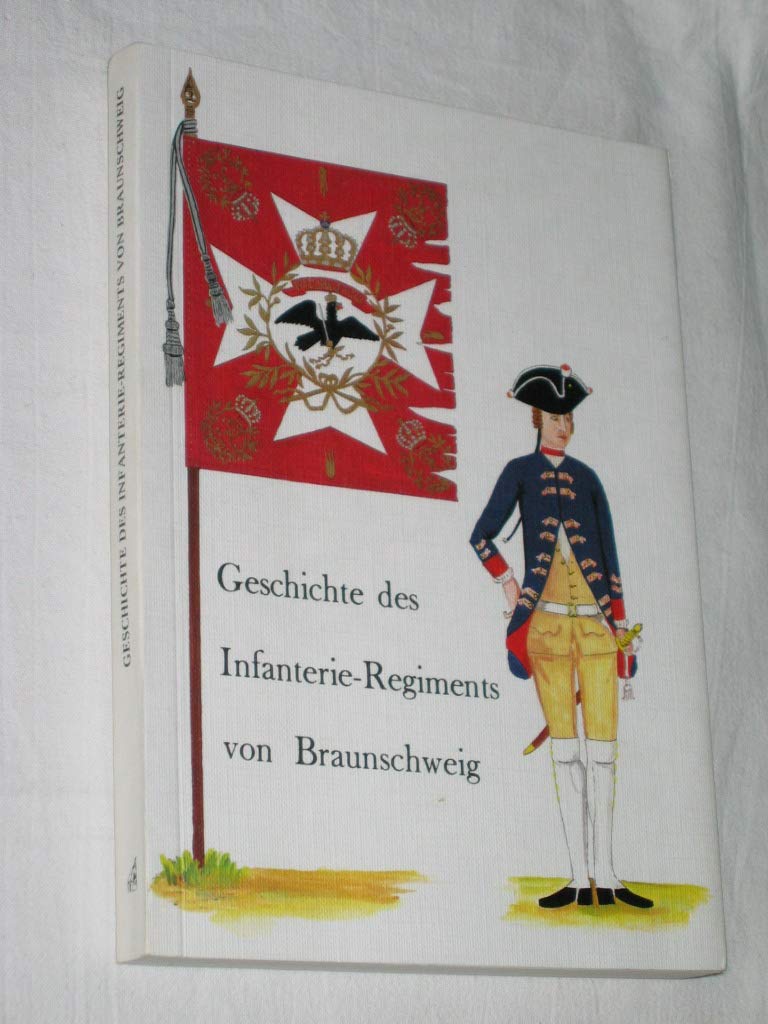 Geschichte und Nachrichten von dem königl. preußischen Infanterie-Regiment Prinz Friedrich August von Braunschweig von der Zeit seiner Stiftung bis zum 1. April des Jahres 1767 Books