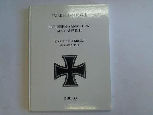 Monographien zur Numismatik und Ordenskunde / Preussensammlung Max Aurich. Teil C: Das Eiserne Kreuz (a.E.) Politics & History