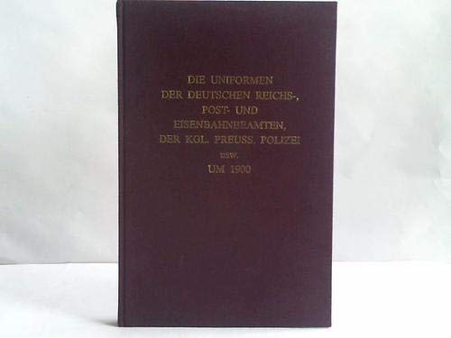 Die Uniformen der Deutschen Reichs-, Post- und Eisenbahnbeamten, der Königlich Preussischen Polizei usw. vor 1900 Books