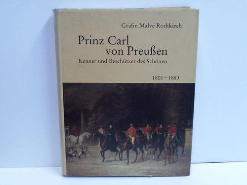 Prinz Carl von Preussen 1801-1883. Kenner und Beschützer des Schönen: Eine Chronik aus zeitgenössischen Dokumenten und Bildern German history