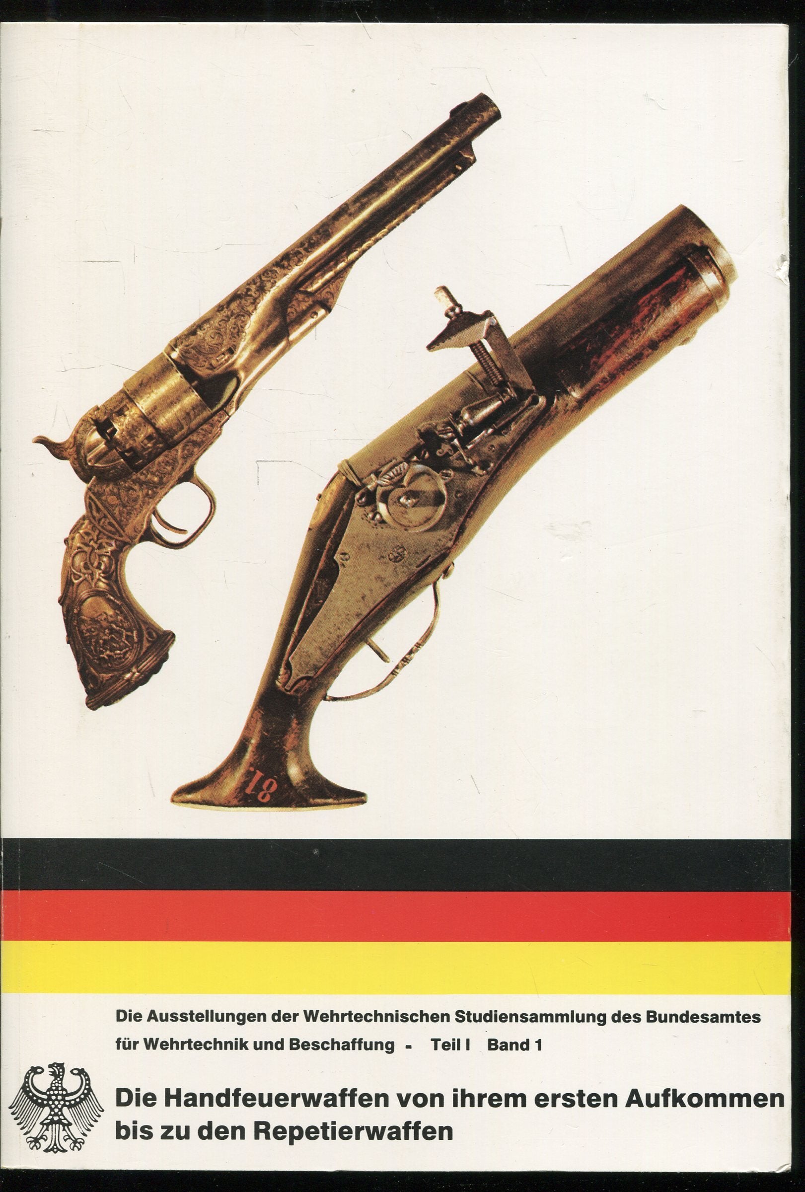Die Ausstellungen der Wehrtechnischen Studiensammlung des Bundesamtes für Wehrtechnik und Beschaffung / Die Handfeuerwaffen von ihrem ersten Aufkommen bis zu den Repetierwaffen Business & Technology