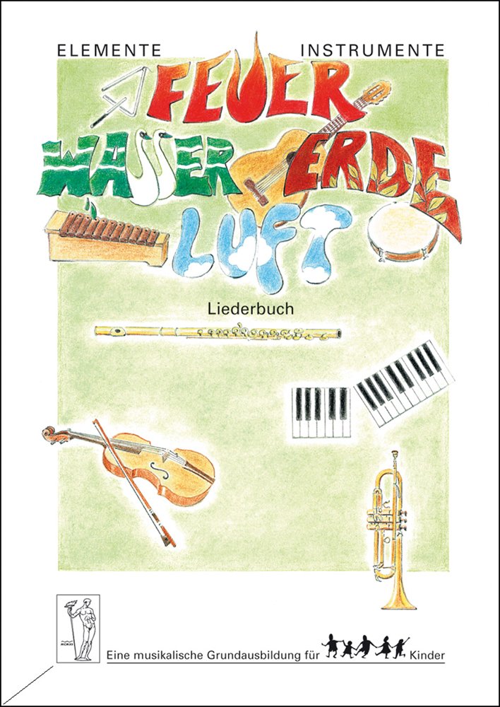 Elemente - Instrumente. Feuer - Wasser - Erde - Luft. Eine musikalische Grundausbildung für Kinder. Liederbuch: 57 Lieder aus dem Unterrichtswerk mit ... für Kinder. Vertrautwerden mit Instrumenten) Sheet Music