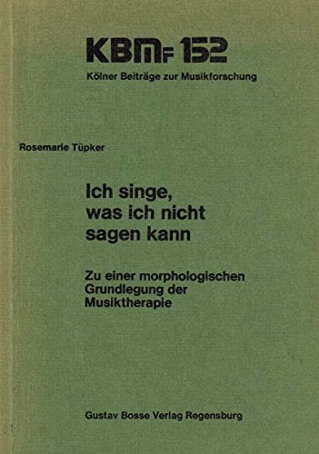 Ich singe, was ich nicht sagen kann: Zu einer morphologischen Grundlegung der Musiktherapie (Kölner Beiträge zur Musikforschung) Arts & Music