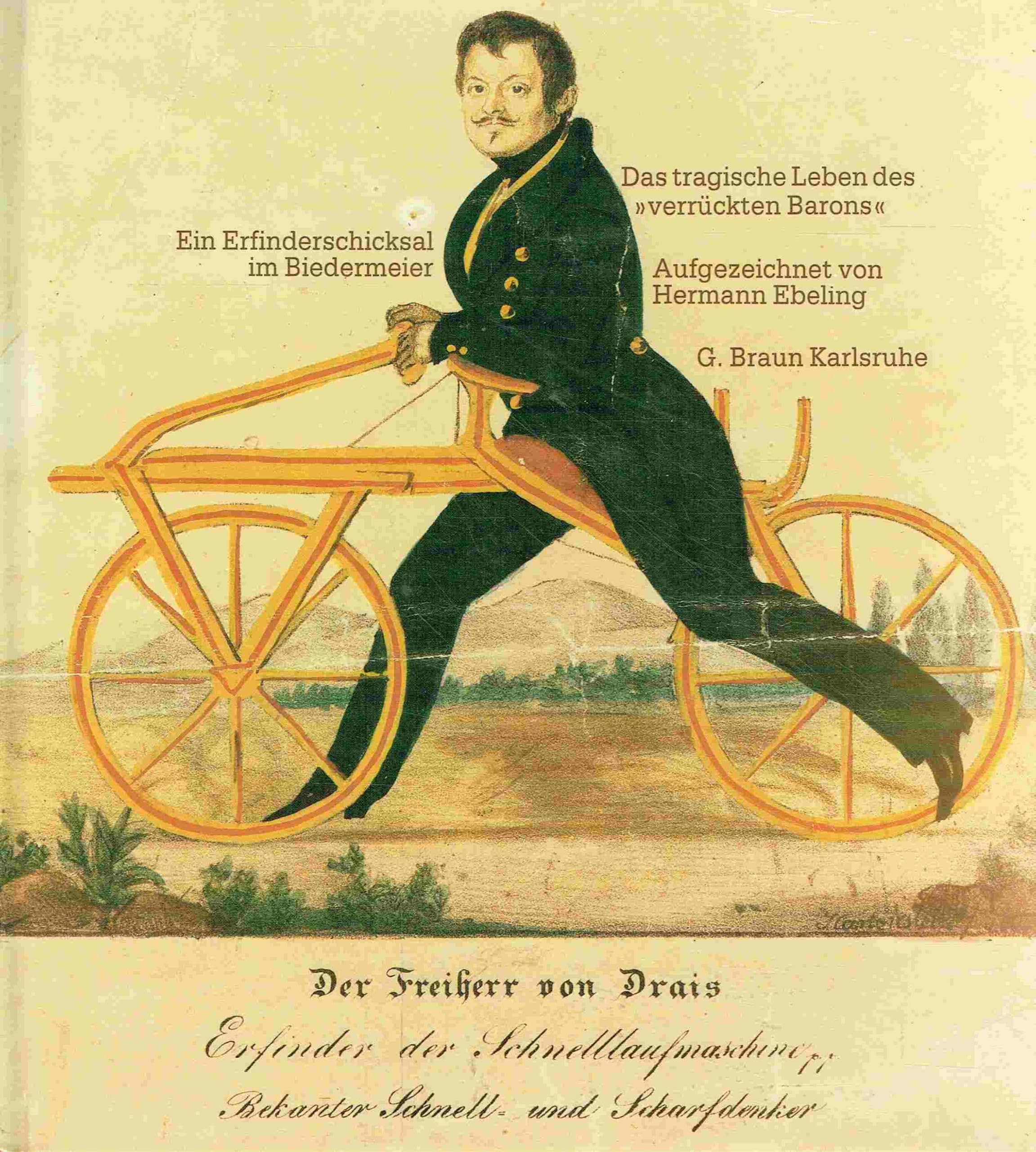 Der Freiherr von Drais. Das tragische Leben des ,,verrückten Barons". Ein Erfinderschicksal in Biedermeier. book