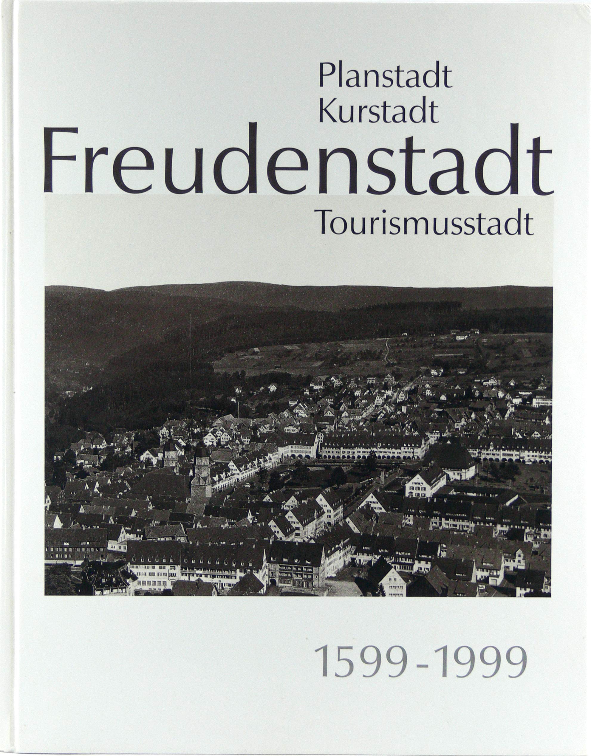 Planstadt Kurstadt Freudenstadt Tourismusstadt 1599-1999: Chronik einer Tourismusstadt Politics & History