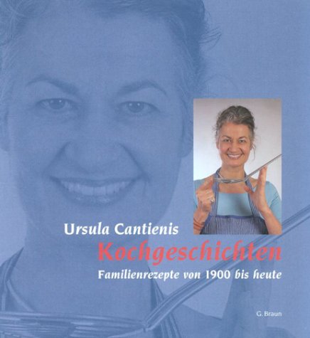 Ursula Cantienis Kochgeschichten: Familienrezepte von 1900 bis heute Leisure, Home & Garden