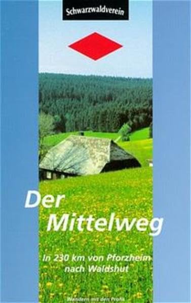 Der Mittelweg. In 230 Kilometern von Pforzheim nach Waldshut: In 230 km von Pforzheim nach Waldshut. Wandern mit den Profis Leisure, Home & Garden