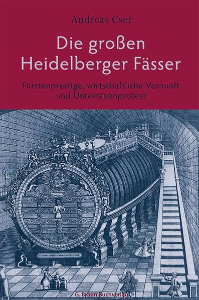 Die großen Heidelberger Fässer: Fürstenprestige, wirtschaftliche Vernunft und Untertanenprotest Politics & History